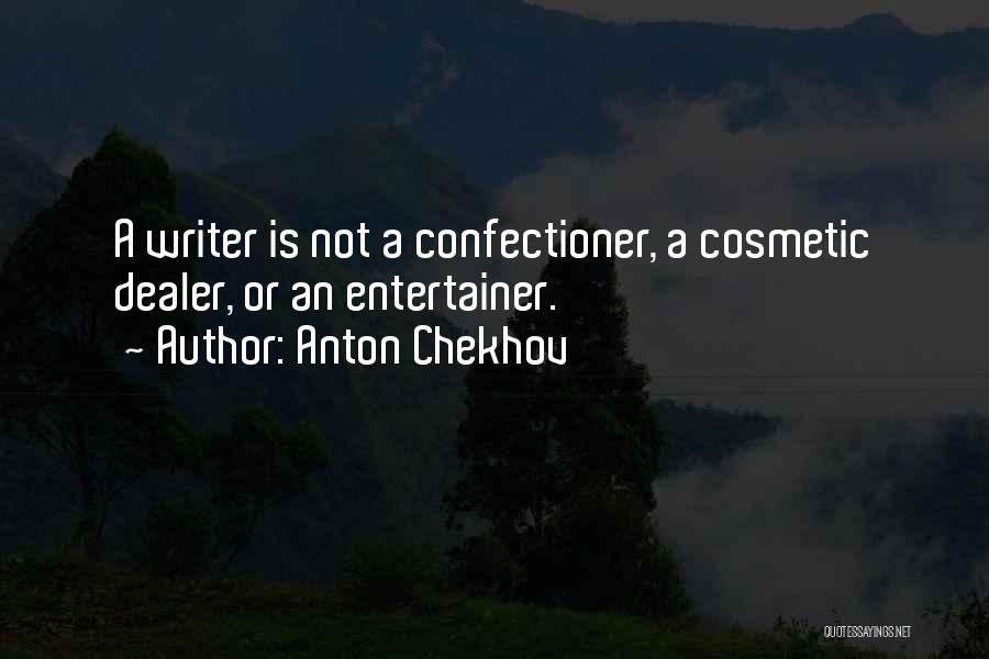Anton Chekhov Quotes: A Writer Is Not A Confectioner, A Cosmetic Dealer, Or An Entertainer.