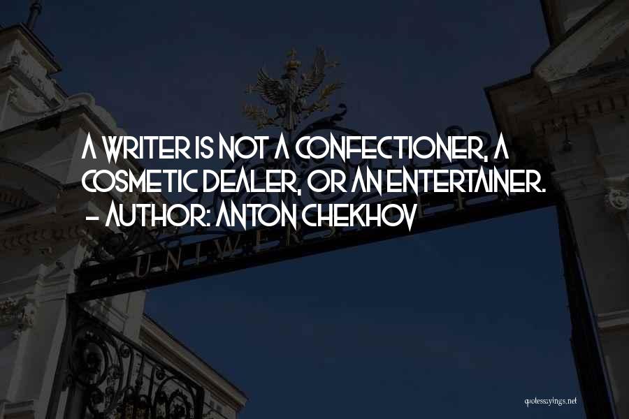 Anton Chekhov Quotes: A Writer Is Not A Confectioner, A Cosmetic Dealer, Or An Entertainer.