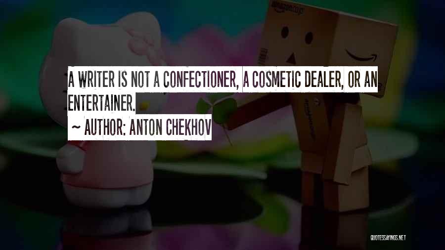 Anton Chekhov Quotes: A Writer Is Not A Confectioner, A Cosmetic Dealer, Or An Entertainer.