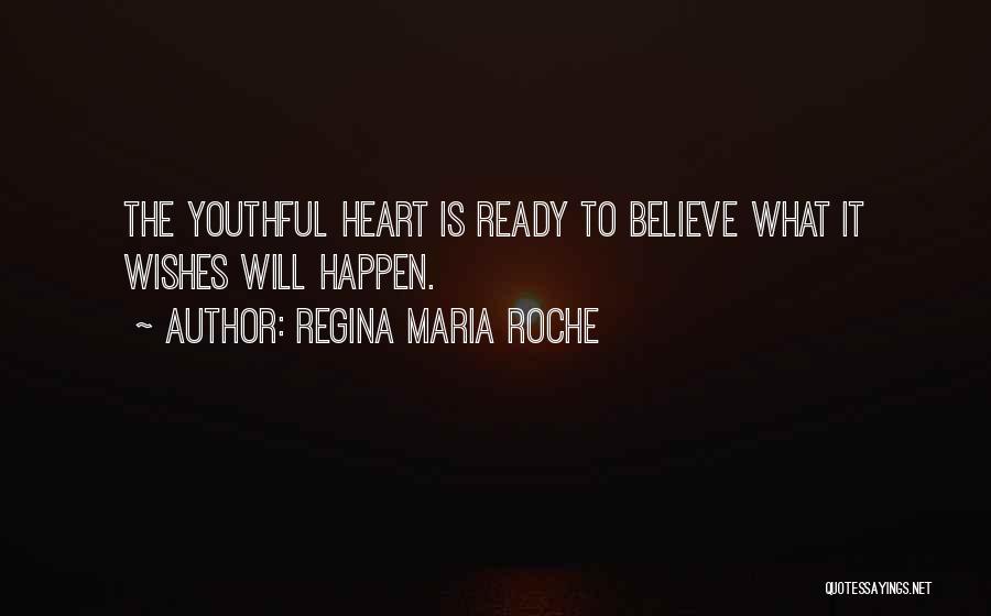 Regina Maria Roche Quotes: The Youthful Heart Is Ready To Believe What It Wishes Will Happen.