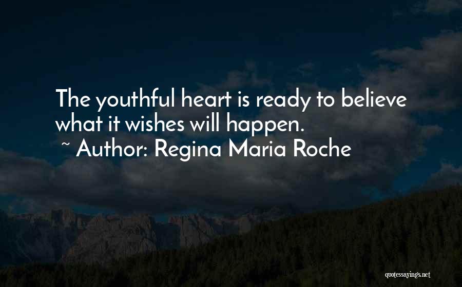 Regina Maria Roche Quotes: The Youthful Heart Is Ready To Believe What It Wishes Will Happen.