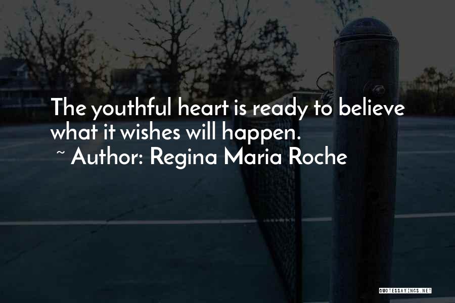 Regina Maria Roche Quotes: The Youthful Heart Is Ready To Believe What It Wishes Will Happen.