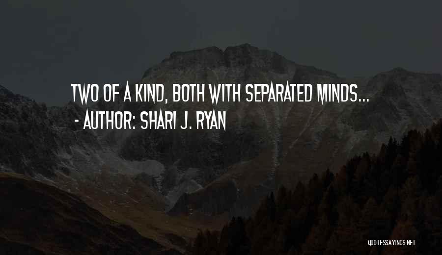 Shari J. Ryan Quotes: Two Of A Kind, Both With Separated Minds...
