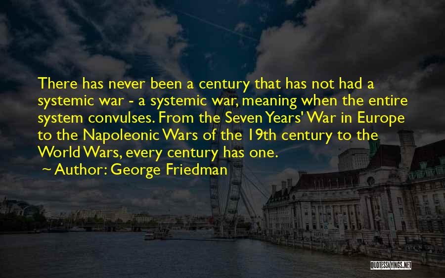 George Friedman Quotes: There Has Never Been A Century That Has Not Had A Systemic War - A Systemic War, Meaning When The