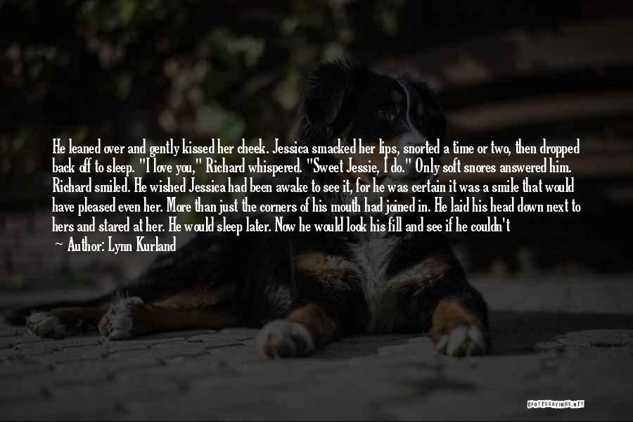 Lynn Kurland Quotes: He Leaned Over And Gently Kissed Her Cheek. Jessica Smacked Her Lips, Snorted A Time Or Two, Then Dropped Back