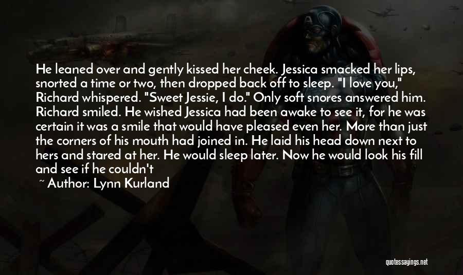 Lynn Kurland Quotes: He Leaned Over And Gently Kissed Her Cheek. Jessica Smacked Her Lips, Snorted A Time Or Two, Then Dropped Back