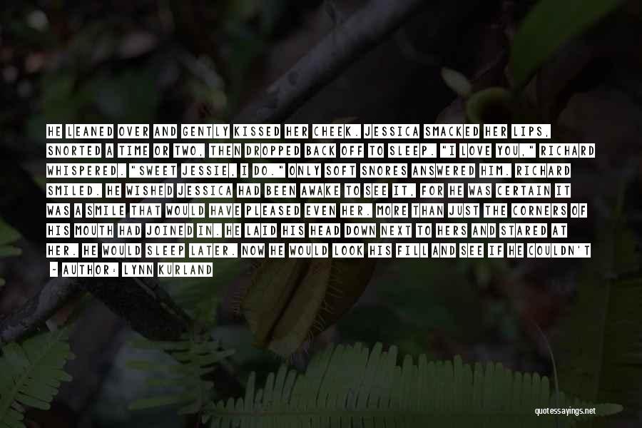 Lynn Kurland Quotes: He Leaned Over And Gently Kissed Her Cheek. Jessica Smacked Her Lips, Snorted A Time Or Two, Then Dropped Back