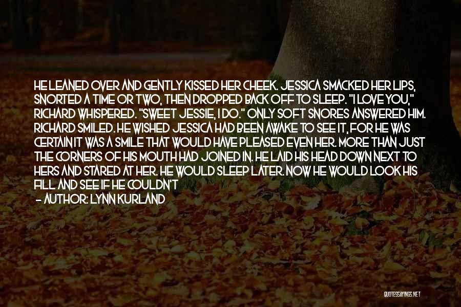 Lynn Kurland Quotes: He Leaned Over And Gently Kissed Her Cheek. Jessica Smacked Her Lips, Snorted A Time Or Two, Then Dropped Back