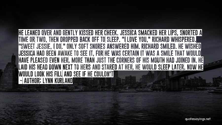 Lynn Kurland Quotes: He Leaned Over And Gently Kissed Her Cheek. Jessica Smacked Her Lips, Snorted A Time Or Two, Then Dropped Back