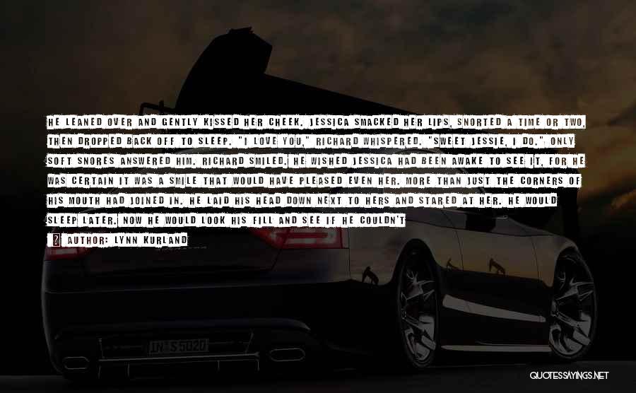 Lynn Kurland Quotes: He Leaned Over And Gently Kissed Her Cheek. Jessica Smacked Her Lips, Snorted A Time Or Two, Then Dropped Back