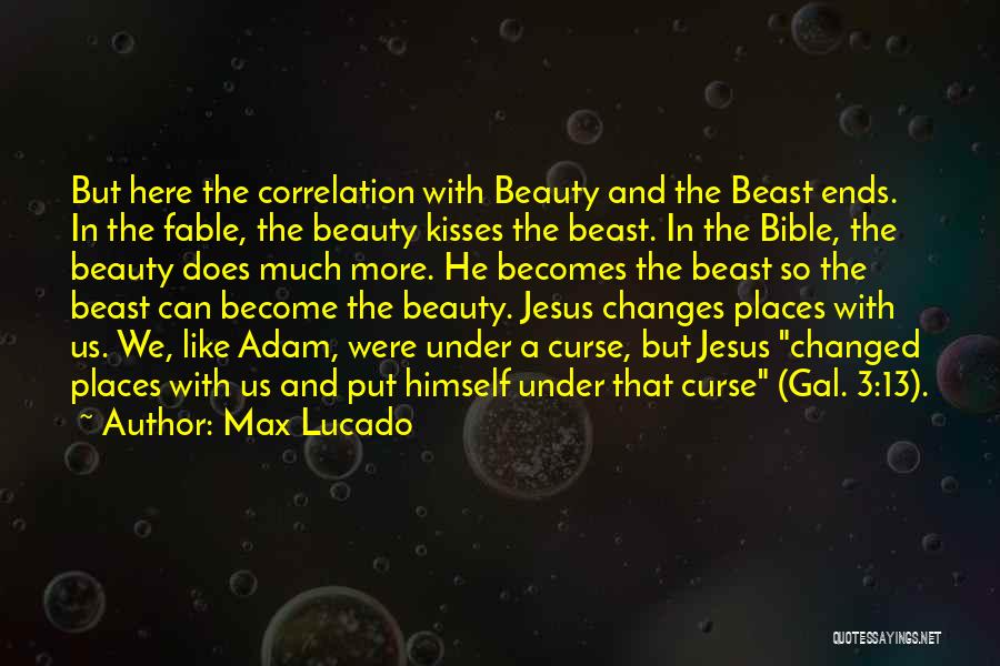 Max Lucado Quotes: But Here The Correlation With Beauty And The Beast Ends. In The Fable, The Beauty Kisses The Beast. In The