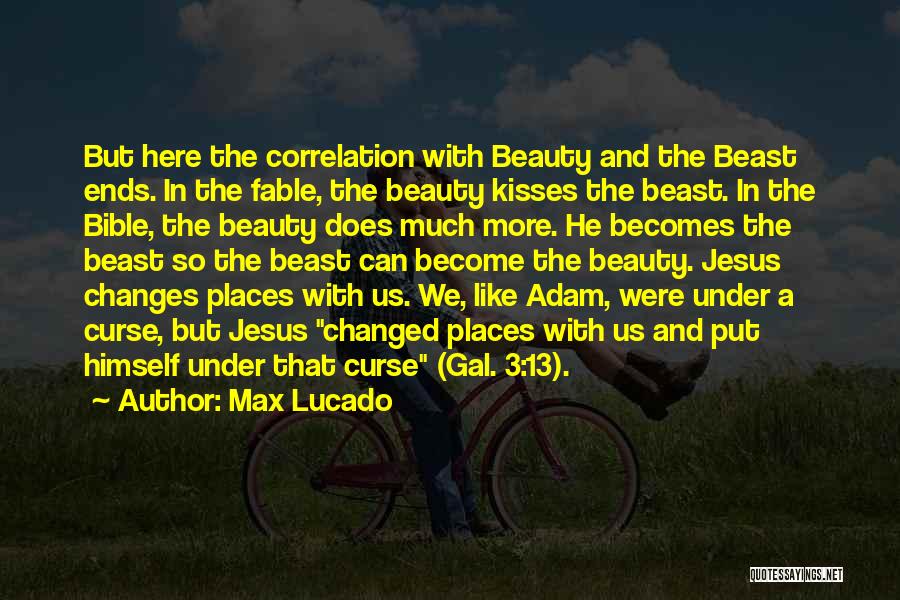 Max Lucado Quotes: But Here The Correlation With Beauty And The Beast Ends. In The Fable, The Beauty Kisses The Beast. In The