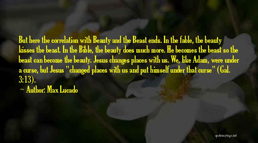 Max Lucado Quotes: But Here The Correlation With Beauty And The Beast Ends. In The Fable, The Beauty Kisses The Beast. In The