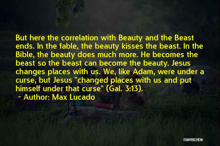 Max Lucado Quotes: But Here The Correlation With Beauty And The Beast Ends. In The Fable, The Beauty Kisses The Beast. In The