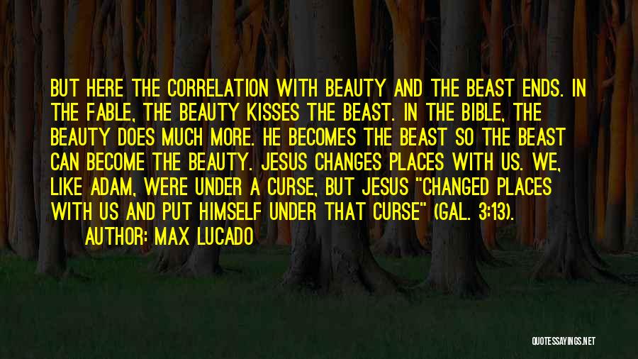 Max Lucado Quotes: But Here The Correlation With Beauty And The Beast Ends. In The Fable, The Beauty Kisses The Beast. In The