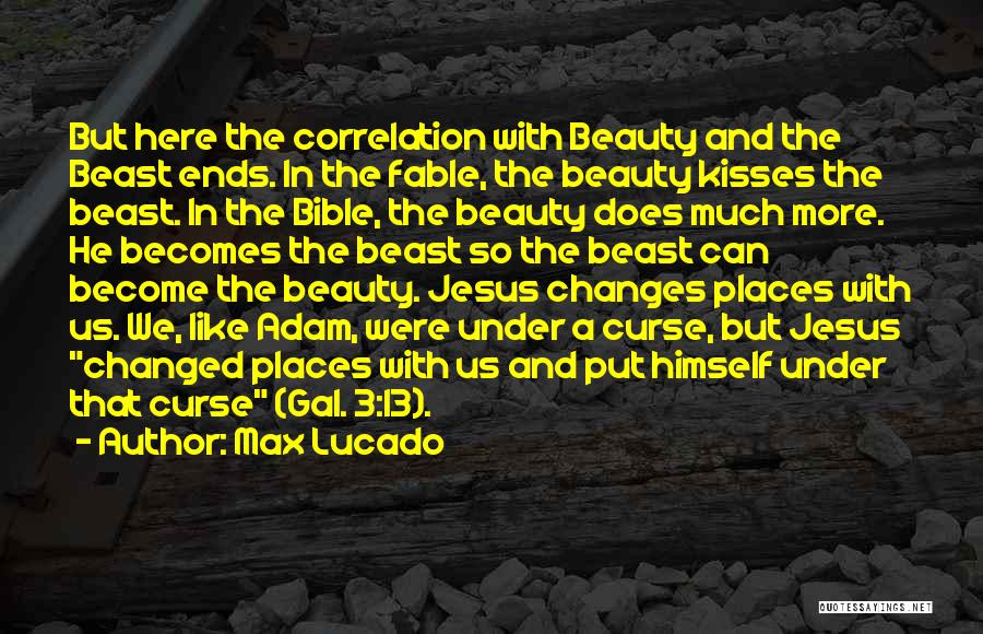 Max Lucado Quotes: But Here The Correlation With Beauty And The Beast Ends. In The Fable, The Beauty Kisses The Beast. In The