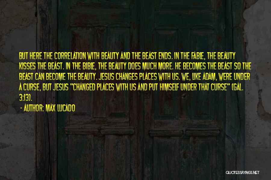 Max Lucado Quotes: But Here The Correlation With Beauty And The Beast Ends. In The Fable, The Beauty Kisses The Beast. In The