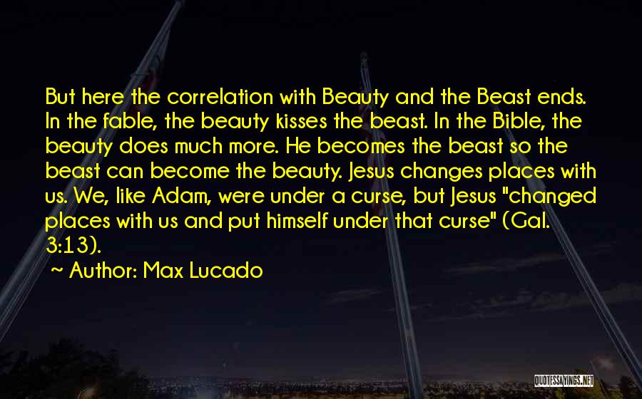 Max Lucado Quotes: But Here The Correlation With Beauty And The Beast Ends. In The Fable, The Beauty Kisses The Beast. In The