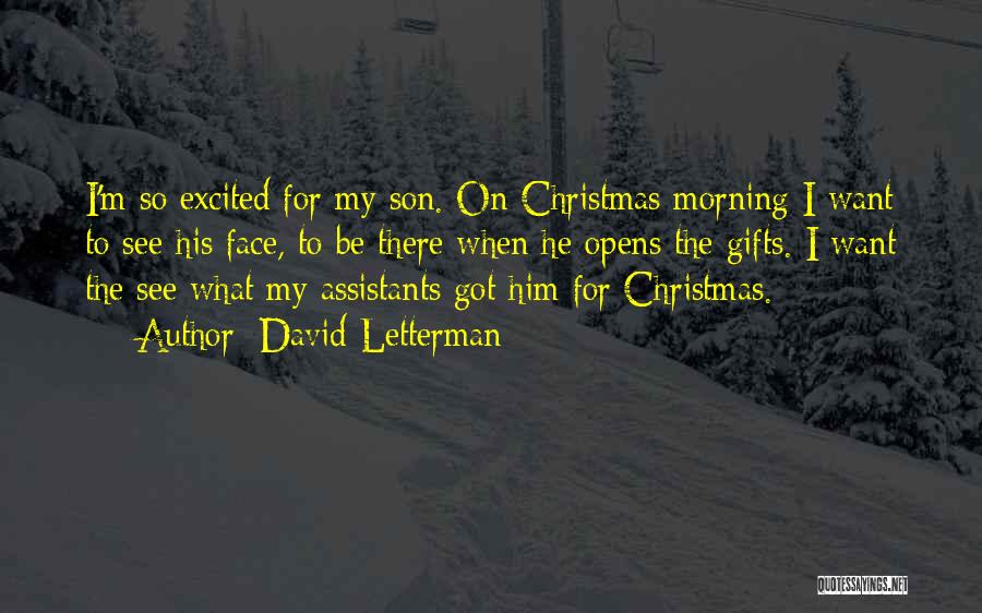 David Letterman Quotes: I'm So Excited For My Son. On Christmas Morning I Want To See His Face, To Be There When He