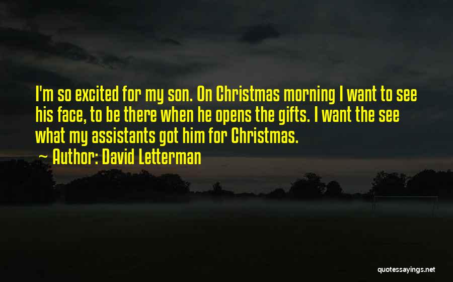 David Letterman Quotes: I'm So Excited For My Son. On Christmas Morning I Want To See His Face, To Be There When He