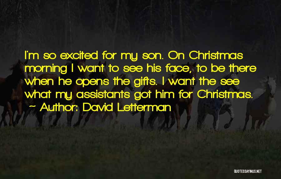 David Letterman Quotes: I'm So Excited For My Son. On Christmas Morning I Want To See His Face, To Be There When He