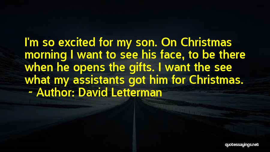 David Letterman Quotes: I'm So Excited For My Son. On Christmas Morning I Want To See His Face, To Be There When He