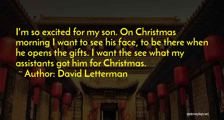 David Letterman Quotes: I'm So Excited For My Son. On Christmas Morning I Want To See His Face, To Be There When He
