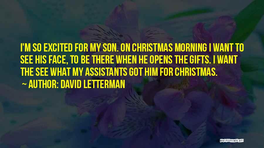 David Letterman Quotes: I'm So Excited For My Son. On Christmas Morning I Want To See His Face, To Be There When He