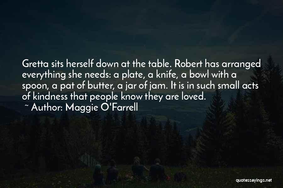 Maggie O'Farrell Quotes: Gretta Sits Herself Down At The Table. Robert Has Arranged Everything She Needs: A Plate, A Knife, A Bowl With