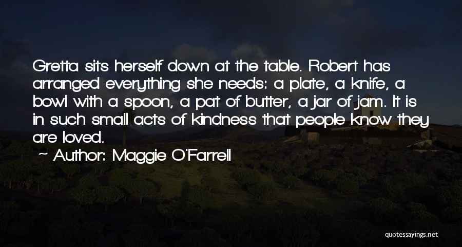 Maggie O'Farrell Quotes: Gretta Sits Herself Down At The Table. Robert Has Arranged Everything She Needs: A Plate, A Knife, A Bowl With