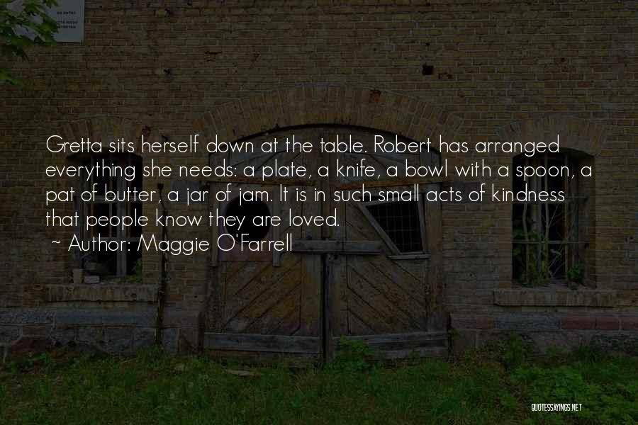 Maggie O'Farrell Quotes: Gretta Sits Herself Down At The Table. Robert Has Arranged Everything She Needs: A Plate, A Knife, A Bowl With
