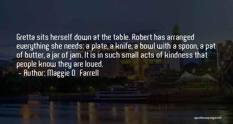 Maggie O'Farrell Quotes: Gretta Sits Herself Down At The Table. Robert Has Arranged Everything She Needs: A Plate, A Knife, A Bowl With