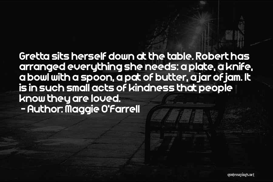 Maggie O'Farrell Quotes: Gretta Sits Herself Down At The Table. Robert Has Arranged Everything She Needs: A Plate, A Knife, A Bowl With