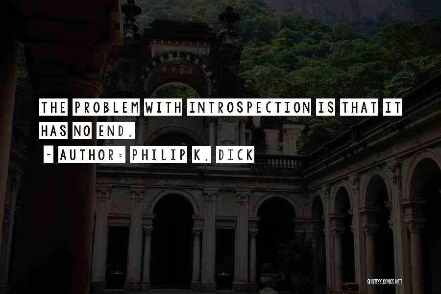 Philip K. Dick Quotes: The Problem With Introspection Is That It Has No End.