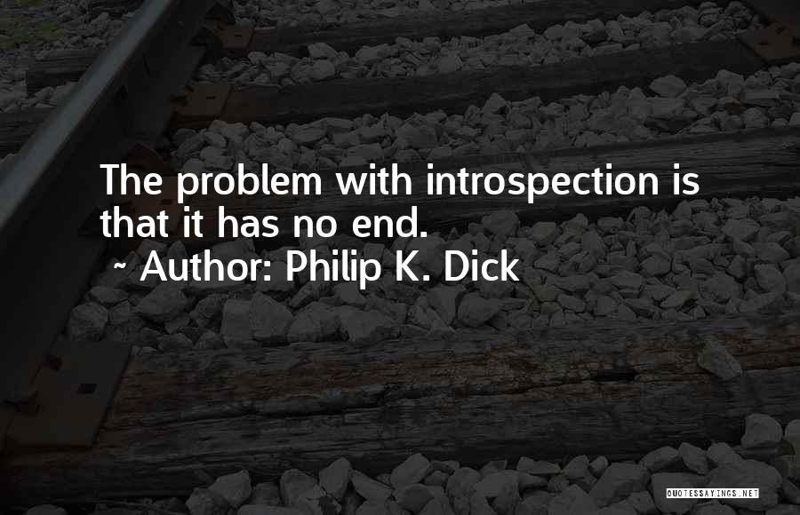 Philip K. Dick Quotes: The Problem With Introspection Is That It Has No End.