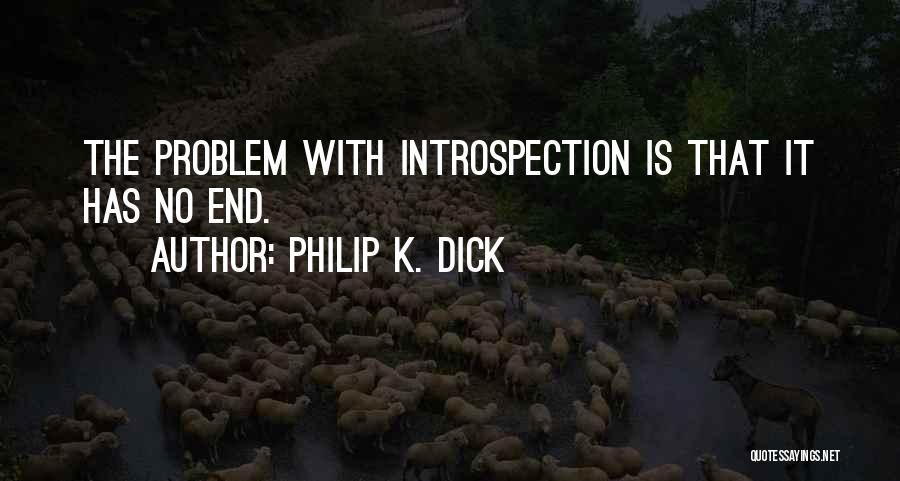 Philip K. Dick Quotes: The Problem With Introspection Is That It Has No End.
