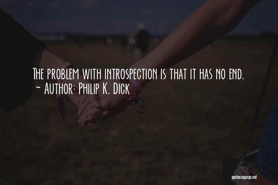 Philip K. Dick Quotes: The Problem With Introspection Is That It Has No End.