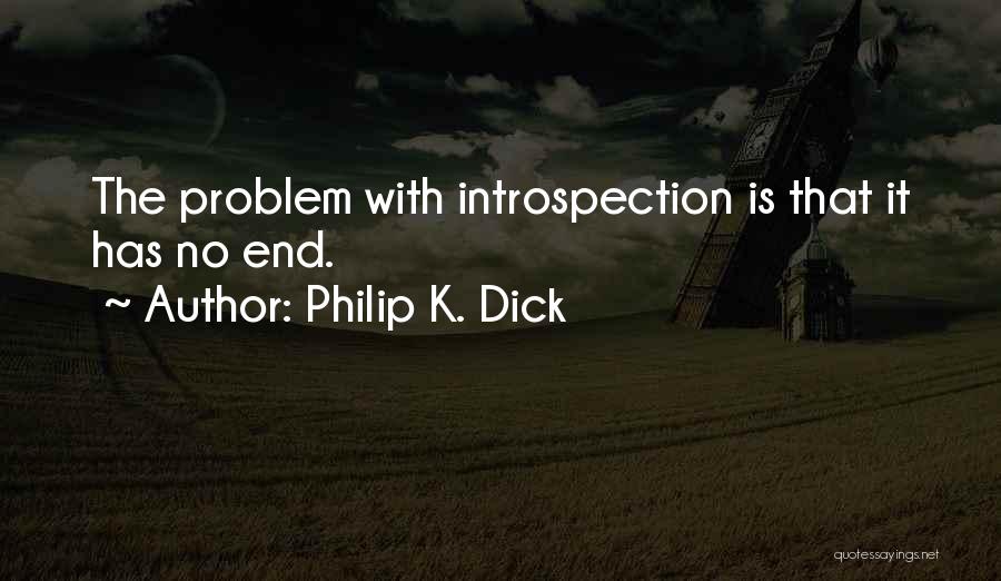 Philip K. Dick Quotes: The Problem With Introspection Is That It Has No End.