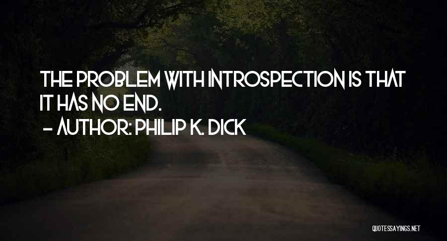 Philip K. Dick Quotes: The Problem With Introspection Is That It Has No End.