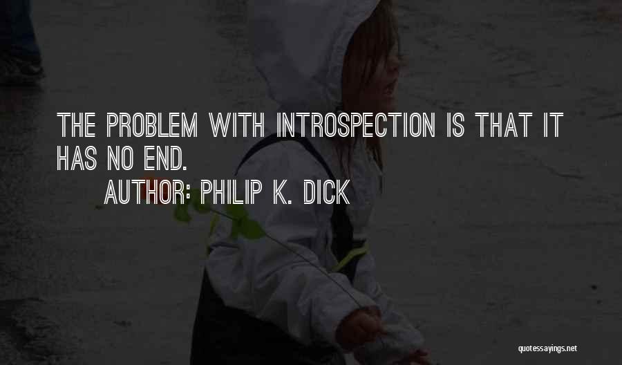 Philip K. Dick Quotes: The Problem With Introspection Is That It Has No End.