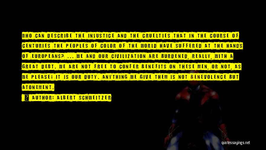 Albert Schweitzer Quotes: Who Can Describe The Injustice And The Cruelties That In The Course Of Centuries The Peoples Of Color Of The