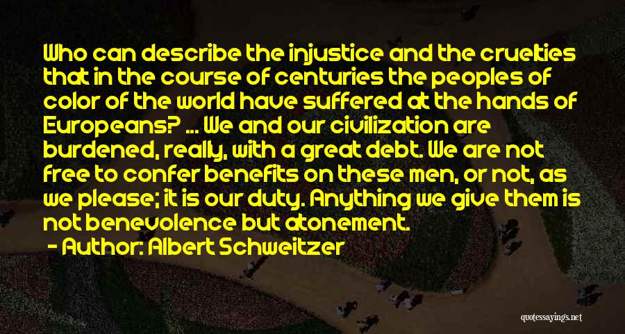 Albert Schweitzer Quotes: Who Can Describe The Injustice And The Cruelties That In The Course Of Centuries The Peoples Of Color Of The