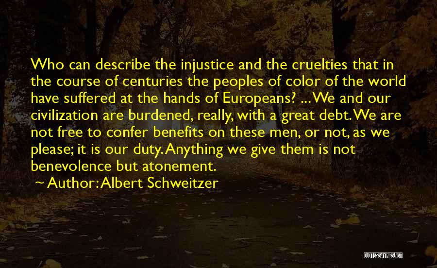 Albert Schweitzer Quotes: Who Can Describe The Injustice And The Cruelties That In The Course Of Centuries The Peoples Of Color Of The