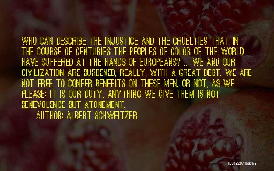 Albert Schweitzer Quotes: Who Can Describe The Injustice And The Cruelties That In The Course Of Centuries The Peoples Of Color Of The