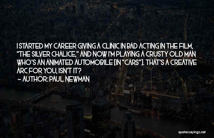 Paul Newman Quotes: I Started My Career Giving A Clinic In Bad Acting In The Film, The Silver Chalice, And Now I'm Playing