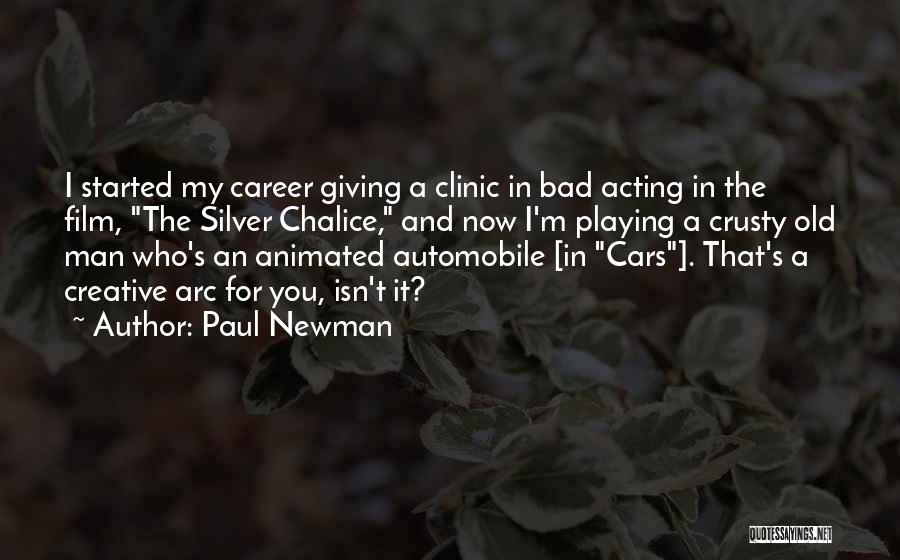 Paul Newman Quotes: I Started My Career Giving A Clinic In Bad Acting In The Film, The Silver Chalice, And Now I'm Playing