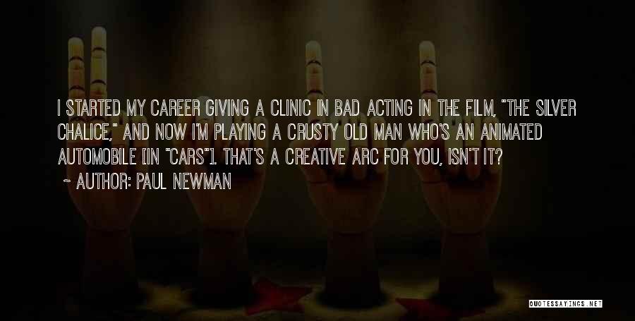 Paul Newman Quotes: I Started My Career Giving A Clinic In Bad Acting In The Film, The Silver Chalice, And Now I'm Playing