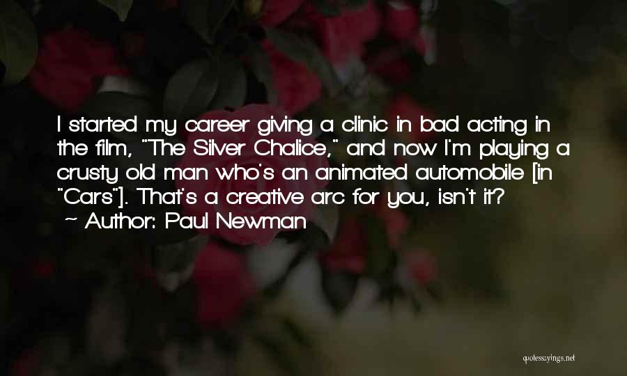 Paul Newman Quotes: I Started My Career Giving A Clinic In Bad Acting In The Film, The Silver Chalice, And Now I'm Playing