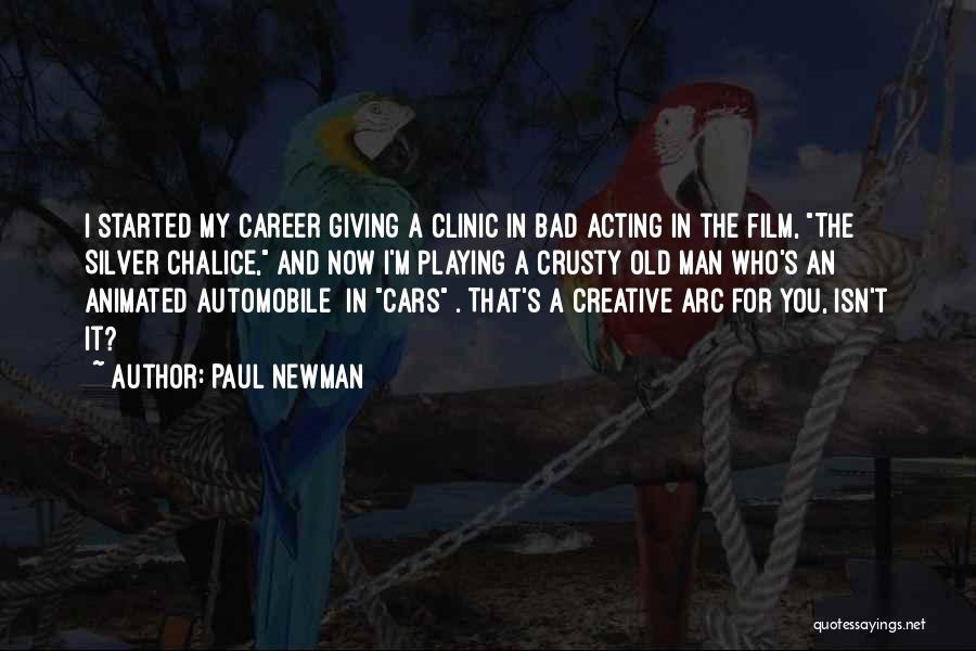 Paul Newman Quotes: I Started My Career Giving A Clinic In Bad Acting In The Film, The Silver Chalice, And Now I'm Playing