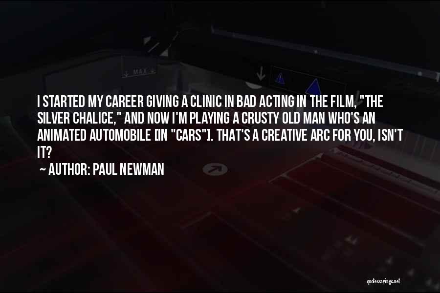 Paul Newman Quotes: I Started My Career Giving A Clinic In Bad Acting In The Film, The Silver Chalice, And Now I'm Playing